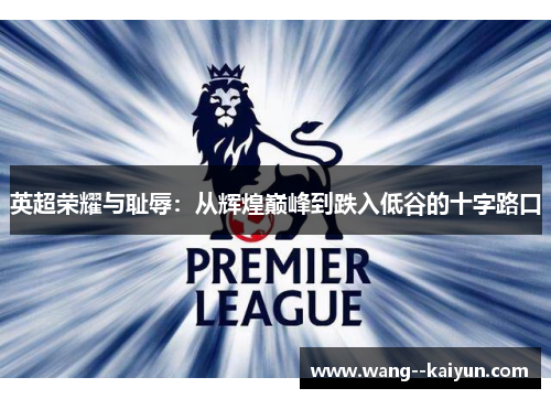 英超荣耀与耻辱：从辉煌巅峰到跌入低谷的十字路口