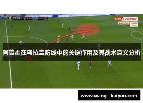 阿劳霍在乌拉圭防线中的关键作用及其战术意义分析