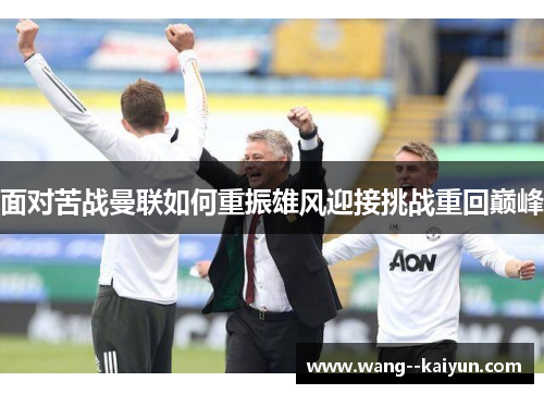 面对苦战曼联如何重振雄风迎接挑战重回巅峰 面对苦战曼联如何重振雄风迎接挑战重回巅峰